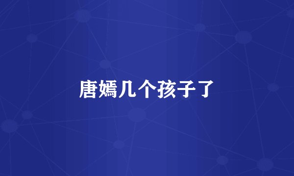 唐嫣几个孩子了
