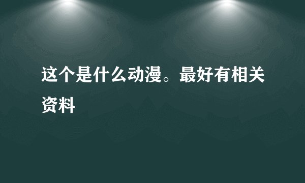 这个是什么动漫。最好有相关资料