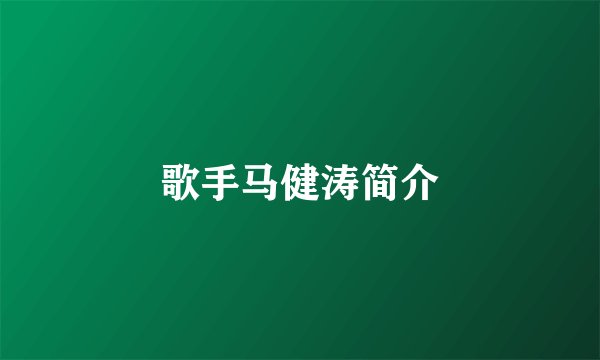 歌手马健涛简介