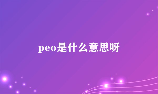 peo是什么意思呀