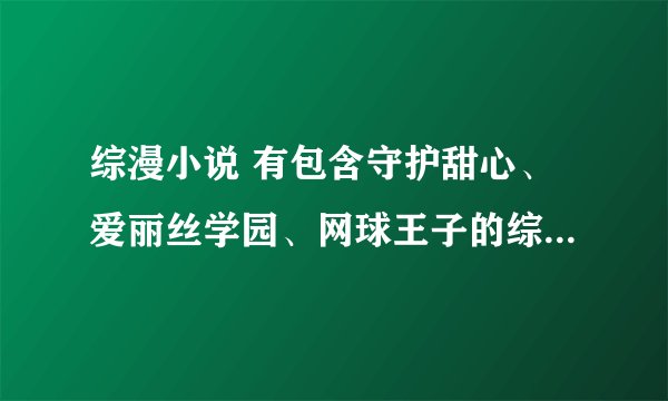 综漫小说 有包含守护甜心、爱丽丝学园、网球王子的综漫小说，由其中一个或几个都行，其他的不要