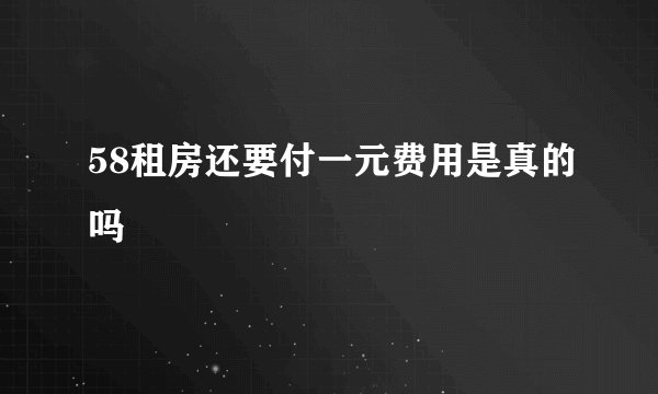 58租房还要付一元费用是真的吗