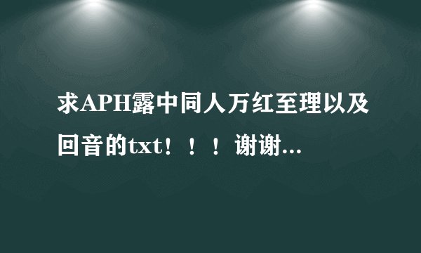 求APH露中同人万红至理以及回音的txt！！！谢谢谢谢谢谢！！！