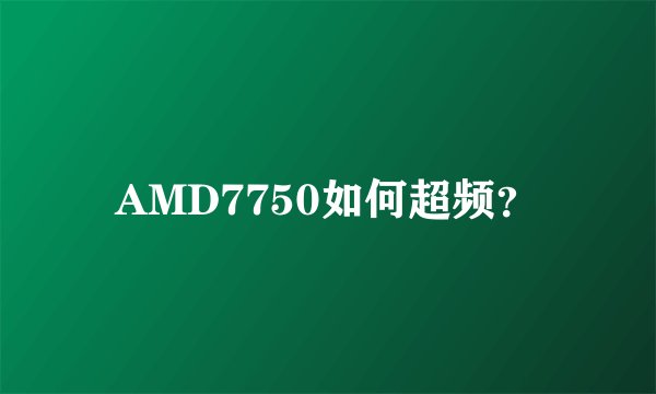 AMD7750如何超频?