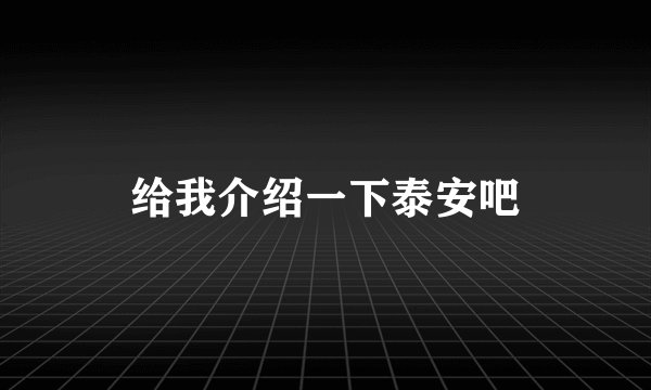 给我介绍一下泰安吧