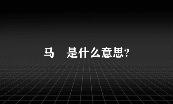 马馼是什么意思?