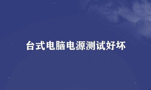 台式电脑电源测试好坏