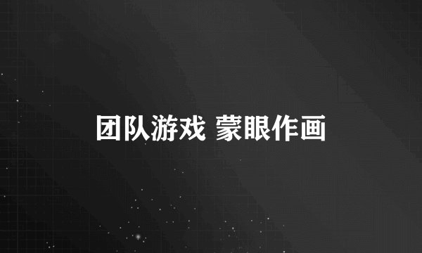 团队游戏 蒙眼作画