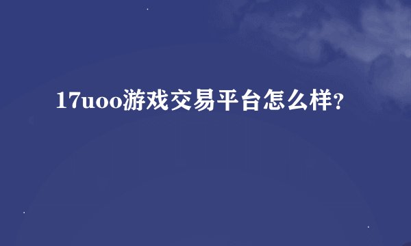 17uoo游戏交易平台怎么样？