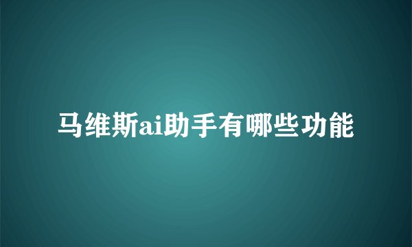 马维斯ai助手有哪些功能
