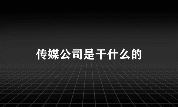 传媒公司是干什么的