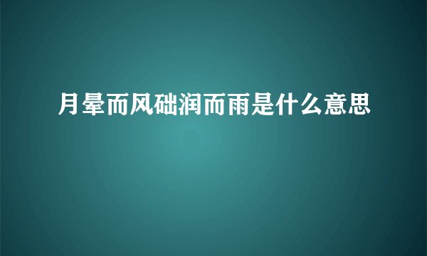 月晕而风础润而雨是什么意思
