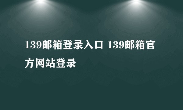 139邮箱登录入口 139邮箱官方网站登录