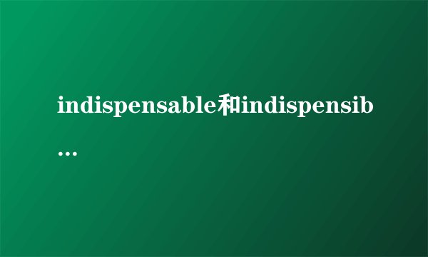 indispensable和indispensible区别
