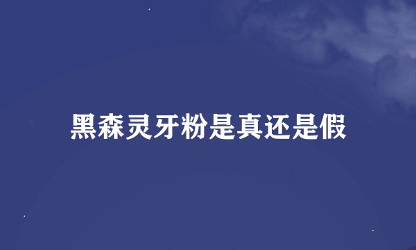 黑森灵牙粉是真还是假