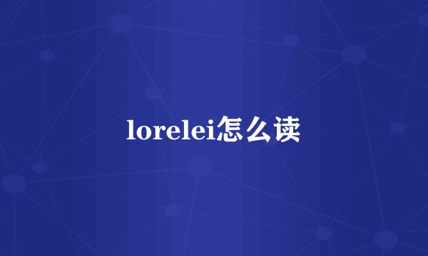 lorelei怎么读