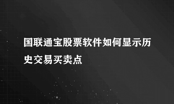 国联通宝股票软件如何显示历史交易买卖点