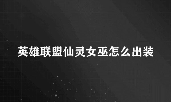 英雄联盟仙灵女巫怎么出装