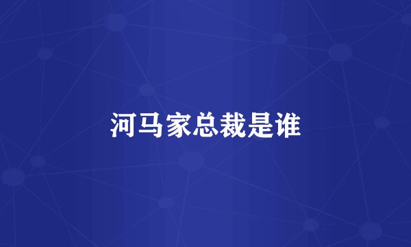 河马家总裁是谁