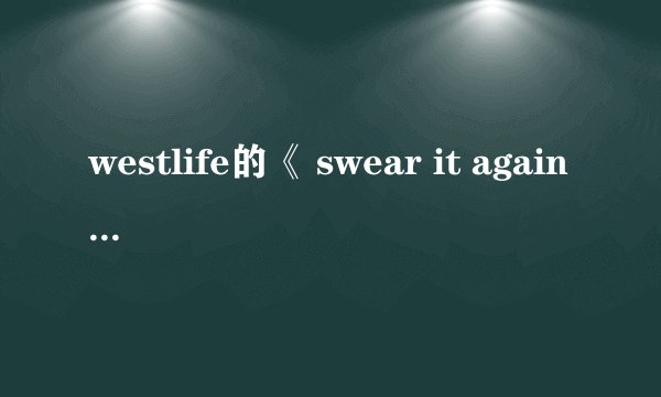 westlife的《 swear it again》英文和中文歌词！