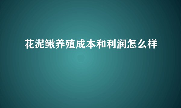 花泥鳅养殖成本和利润怎么样