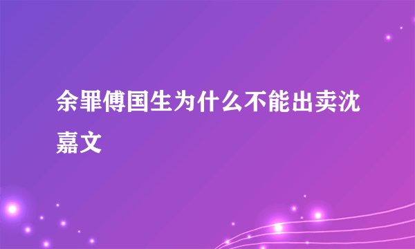 余罪傅国生为什么不能出卖沈嘉文