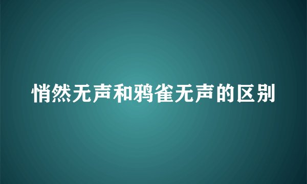 悄然无声和鸦雀无声的区别