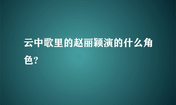 云中歌里的赵丽颖演的什么角色?