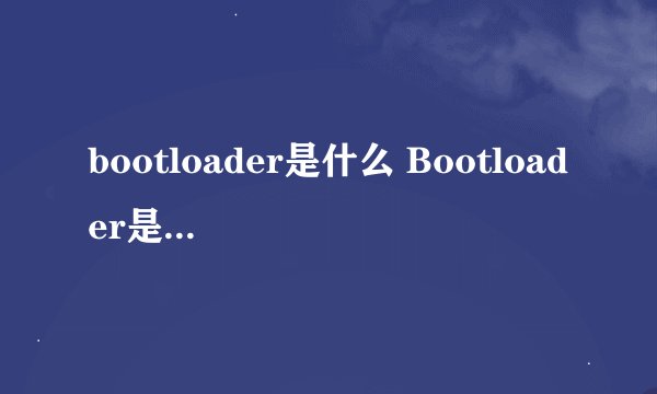 bootloader是什么 Bootloader是什么意思?