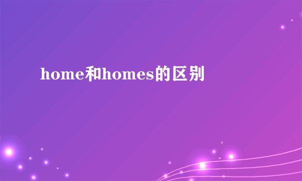 home和homes的区别