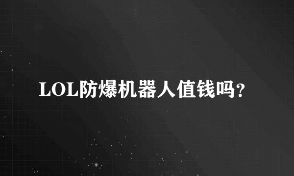 LOL防爆机器人值钱吗？