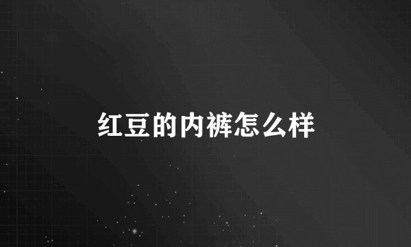 红豆的内裤怎么样