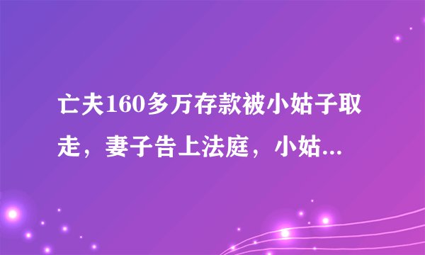 亡夫160多万存款被小姑子取走，妻子告上法庭，小姑子：我有遗嘱