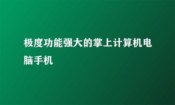 极度功能强大的掌上计算机电脑手机