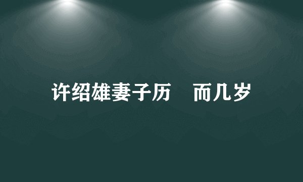 许绍雄妻子历嬿而几岁