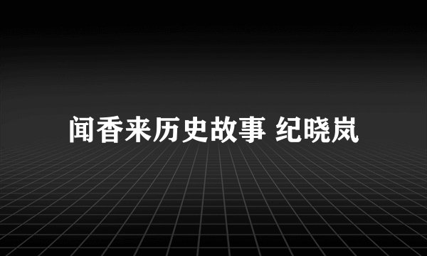 闻香来历史故事 纪晓岚