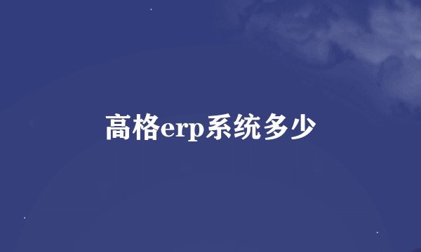 高格erp系统多少