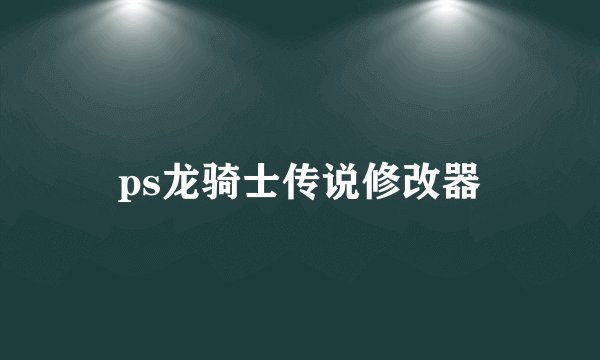 ps龙骑士传说修改器