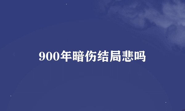 900年暗伤结局悲吗