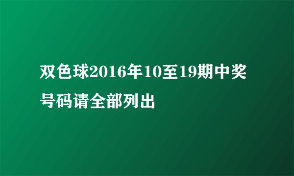 双色球2016年10至19期中奖号码请全部列出