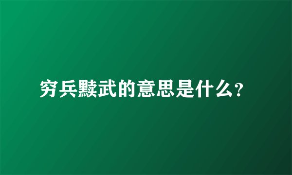 穷兵黩武的意思是什么？