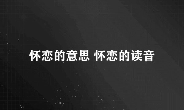 怀恋的意思 怀恋的读音