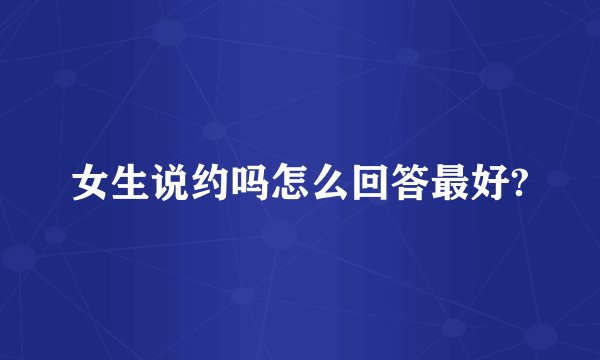 女生说约吗怎么回答最好?