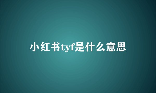 小红书tyf是什么意思