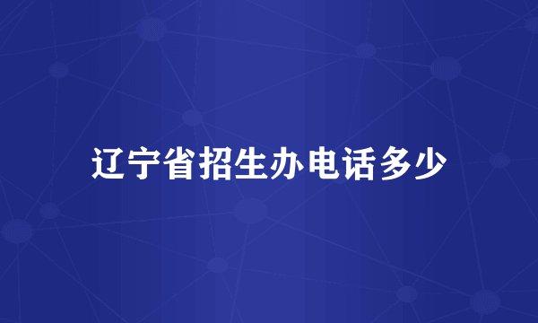 辽宁省招生办电话多少