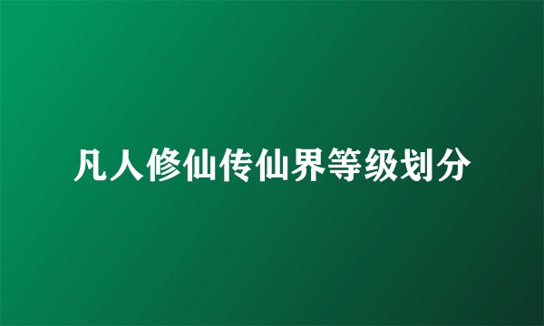 凡人修仙传仙界等级划分