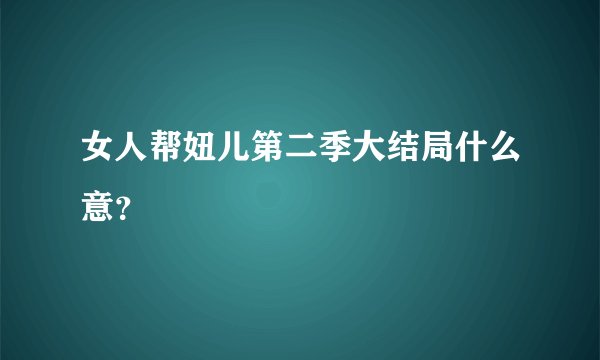 女人帮妞儿第二季大结局什么意？