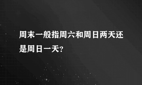 周末一般指周六和周日两天还是周日一天？