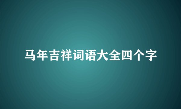 马年吉祥词语大全四个字
