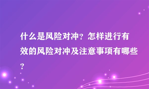 什么是风险对冲？怎样进行有效的风险对冲及注意事项有哪些？